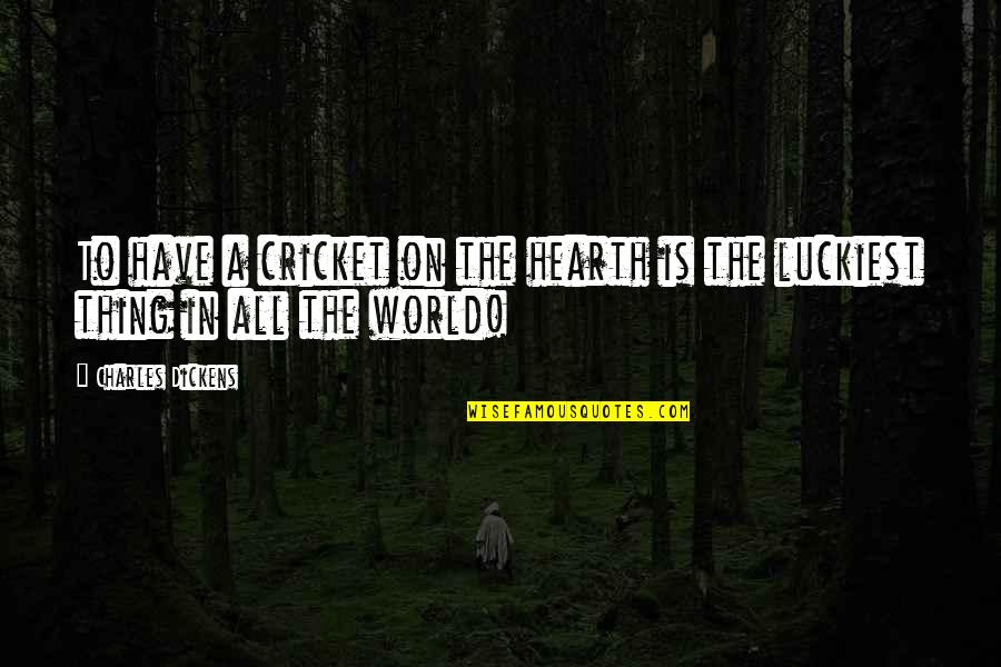 World All Quotes By Charles Dickens: To have a cricket on the hearth is