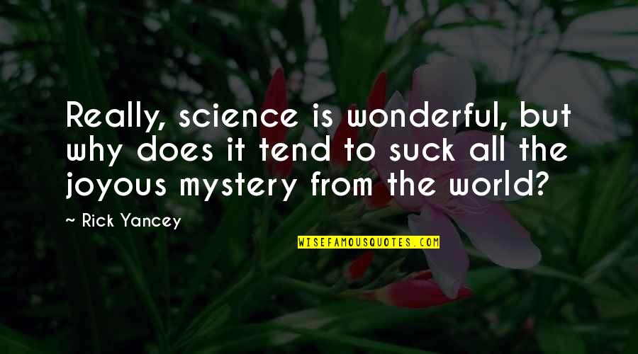 World All Quotes By Rick Yancey: Really, science is wonderful, but why does it