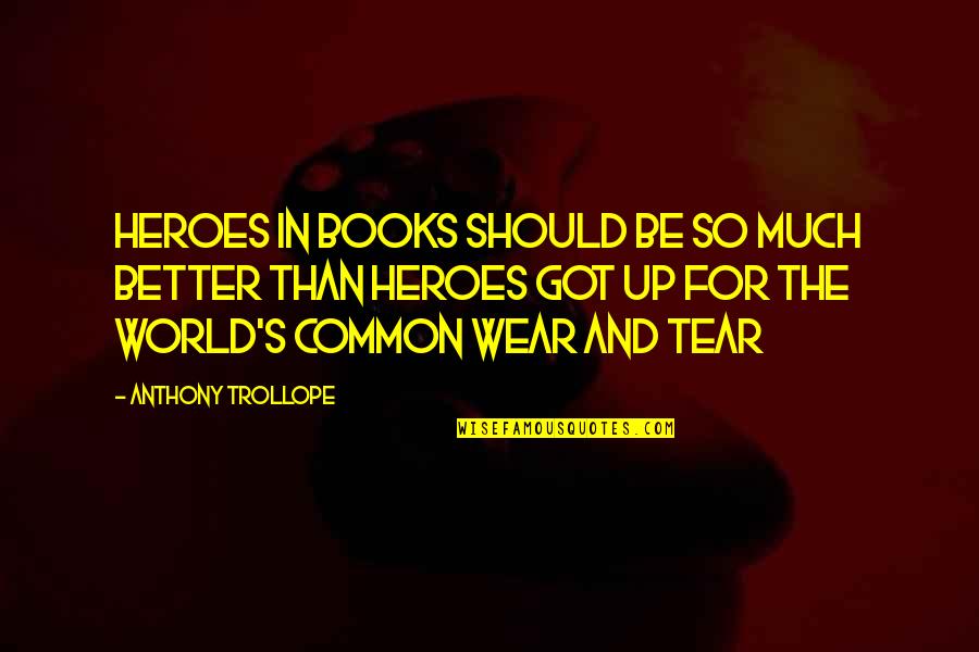 World And Books Quotes By Anthony Trollope: Heroes in books should be so much better