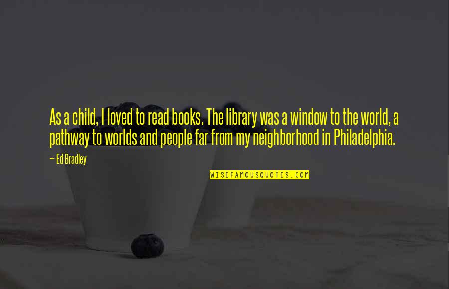 World And Books Quotes By Ed Bradley: As a child, I loved to read books.