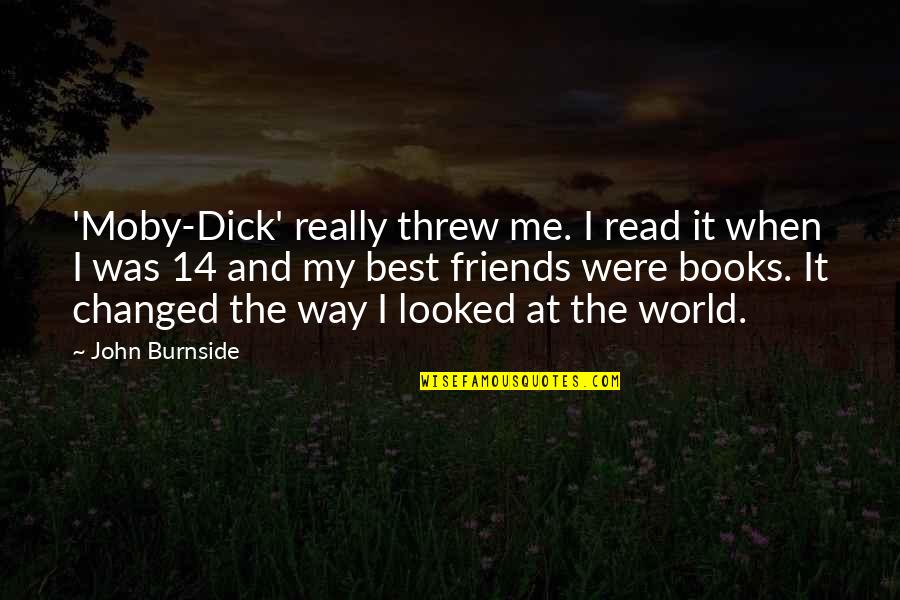 World And Books Quotes By John Burnside: 'Moby-Dick' really threw me. I read it when