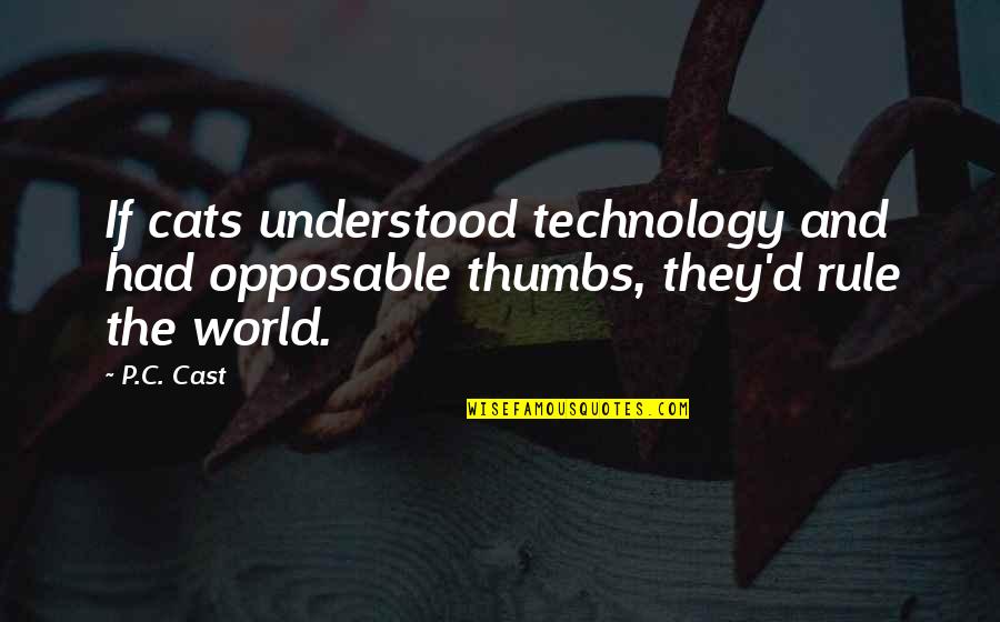 World And Technology Quotes By P.C. Cast: If cats understood technology and had opposable thumbs,