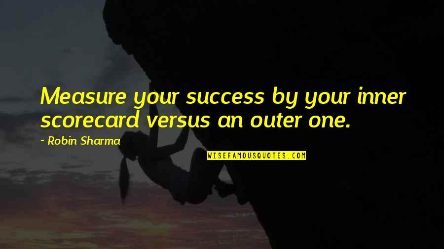 World Autism Awareness Quotes By Robin Sharma: Measure your success by your inner scorecard versus