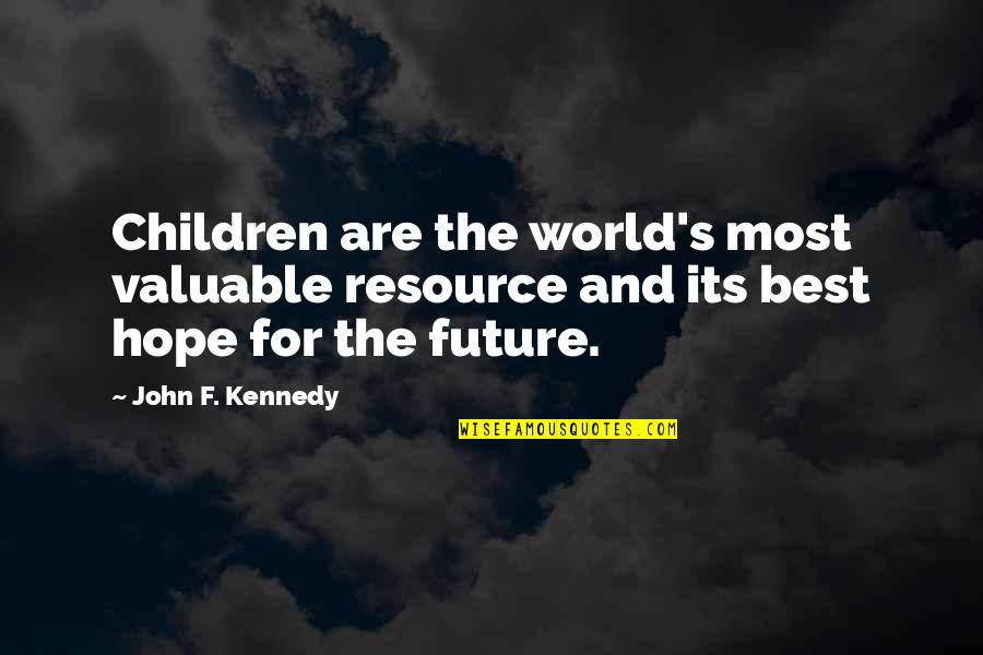 World Best Hope Quotes By John F. Kennedy: Children are the world's most valuable resource and