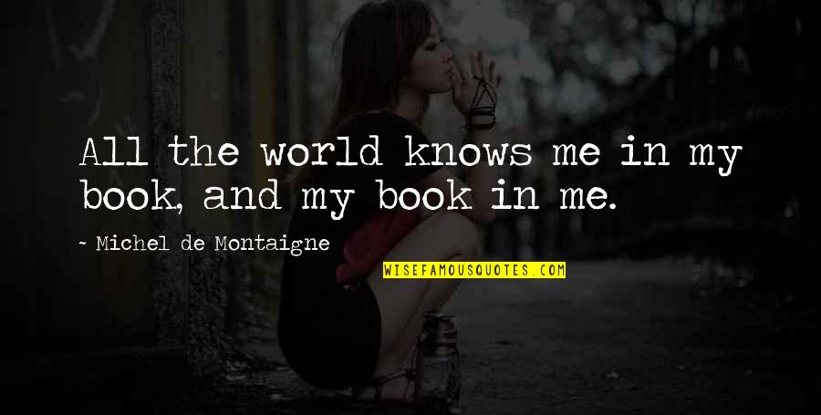 World Book Quotes By Michel De Montaigne: All the world knows me in my book,