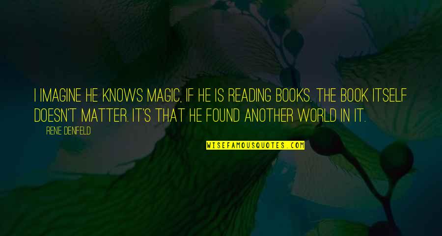 World Book Quotes By Rene Denfeld: I imagine he knows magic, if he is