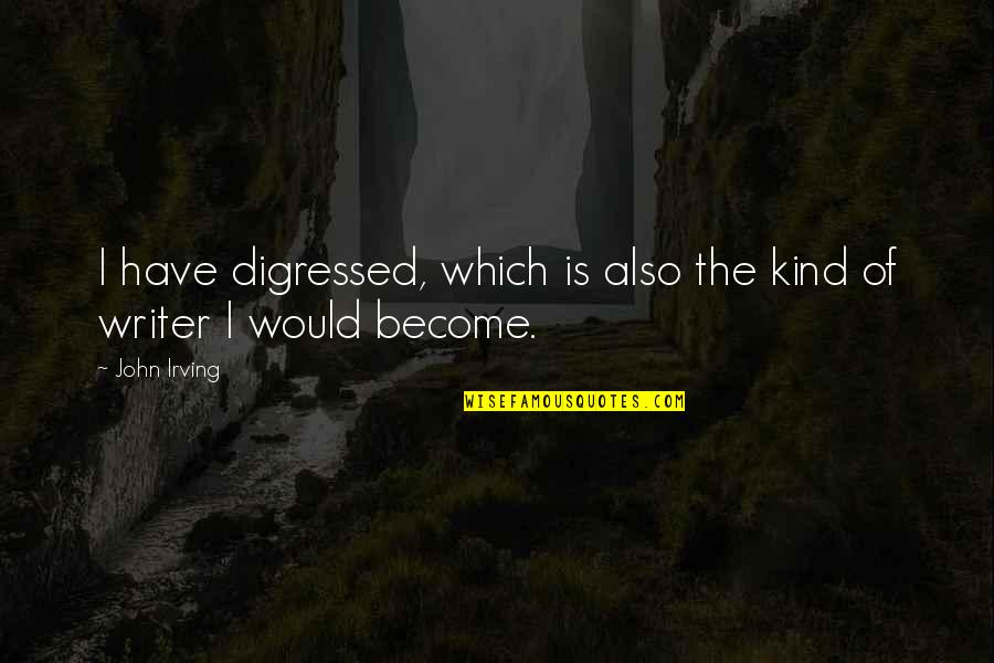 World Conscience Day Quotes By John Irving: I have digressed, which is also the kind