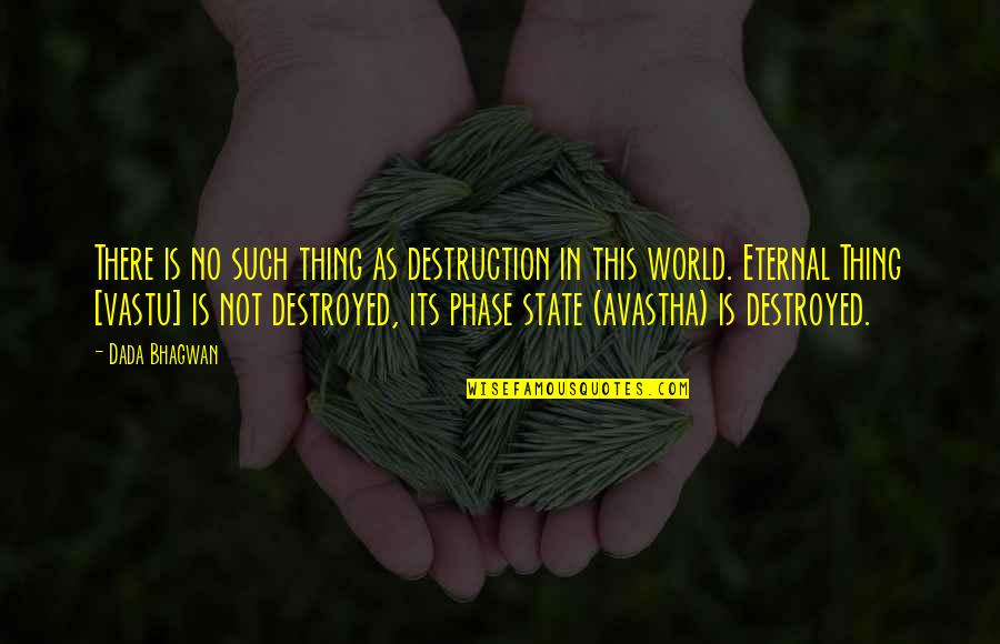 World Destruction Quotes By Dada Bhagwan: There is no such thing as destruction in