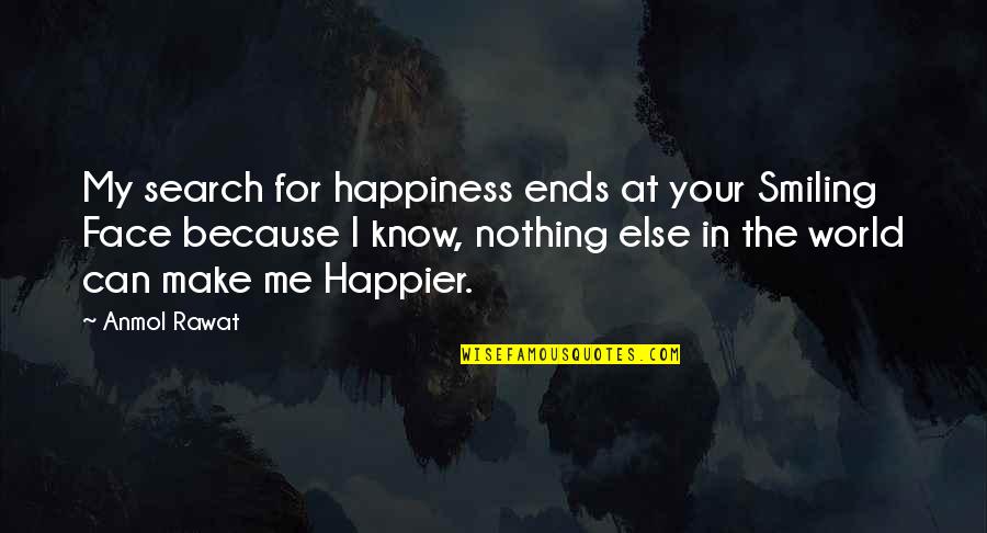 World Ends Quotes By Anmol Rawat: My search for happiness ends at your Smiling