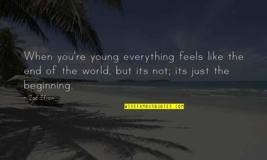 World Ends Quotes By Zac Efron: When you're young everything feels like the end