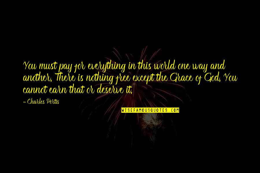 World Except Quotes By Charles Portis: You must pay for everything in this world