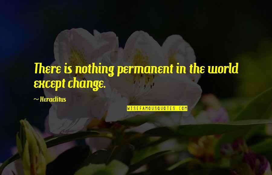 World Except Quotes By Heraclitus: There is nothing permanent in the world except