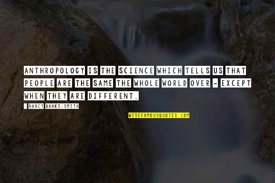 World Except Quotes By Nancy Banks-Smith: Anthropology is the science which tells us that