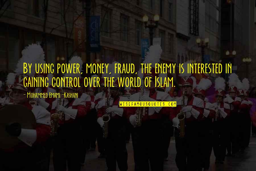 World In Islam Quotes By Mohammed Emami-Kashani: By using power, money, fraud, the enemy is