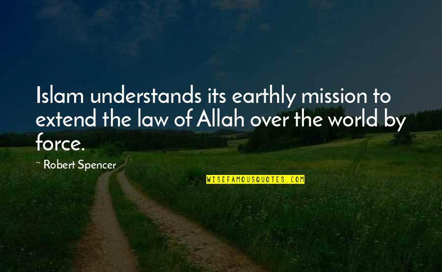 World In Islam Quotes By Robert Spencer: Islam understands its earthly mission to extend the