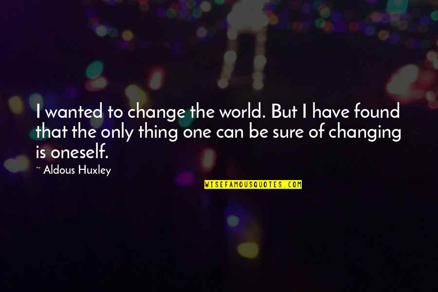 World Is Changing Quotes By Aldous Huxley: I wanted to change the world. But I