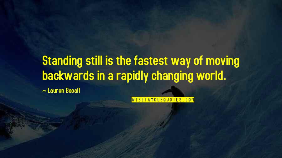 World Is Changing Quotes By Lauren Bacall: Standing still is the fastest way of moving