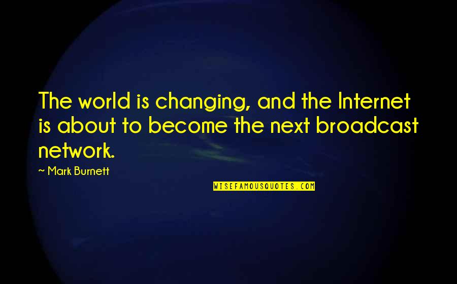 World Is Changing Quotes By Mark Burnett: The world is changing, and the Internet is