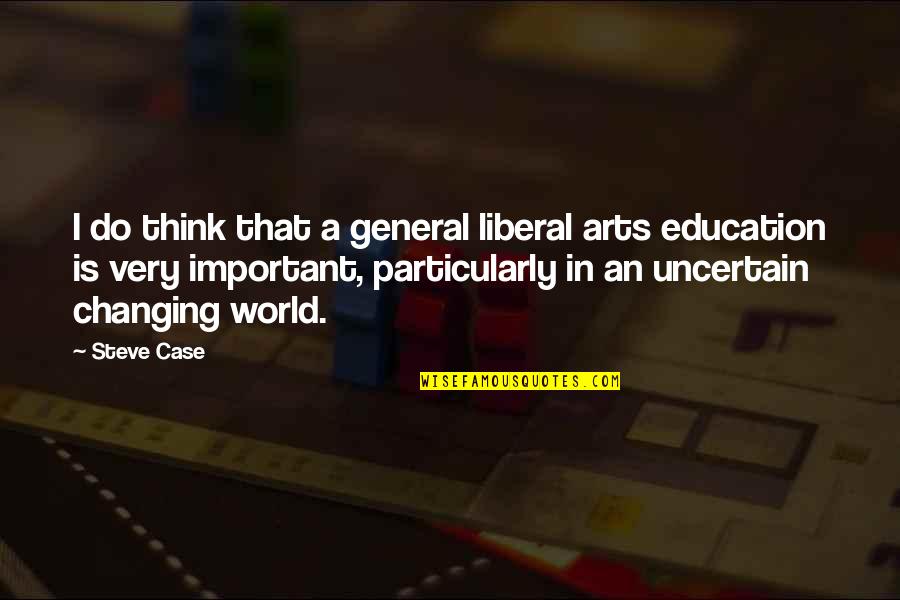 World Is Changing Quotes By Steve Case: I do think that a general liberal arts