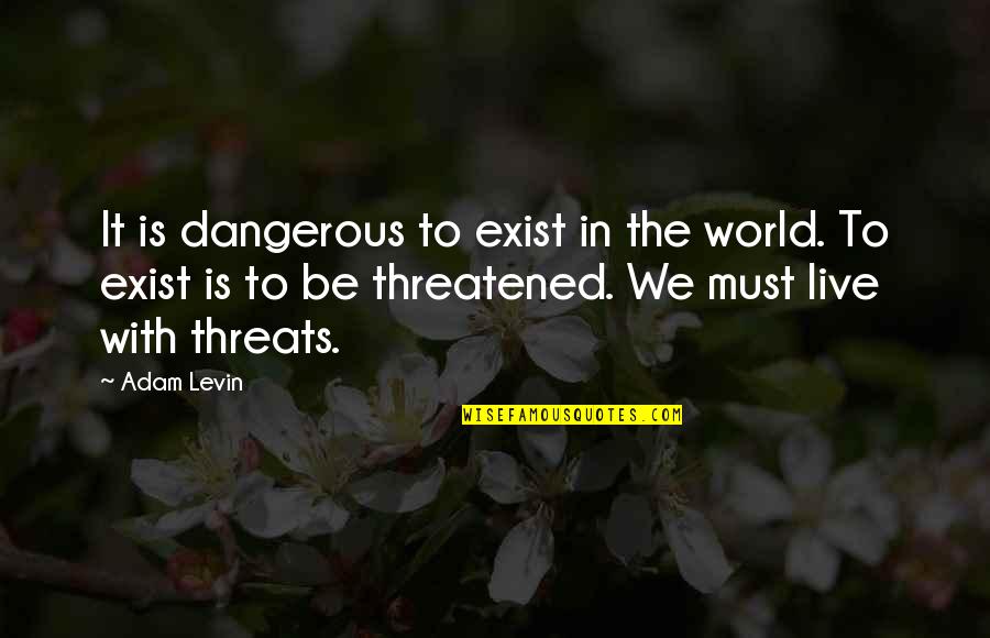 World Is Dangerous Quotes By Adam Levin: It is dangerous to exist in the world.