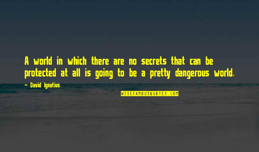 World Is Dangerous Quotes By David Ignatius: A world in which there are no secrets