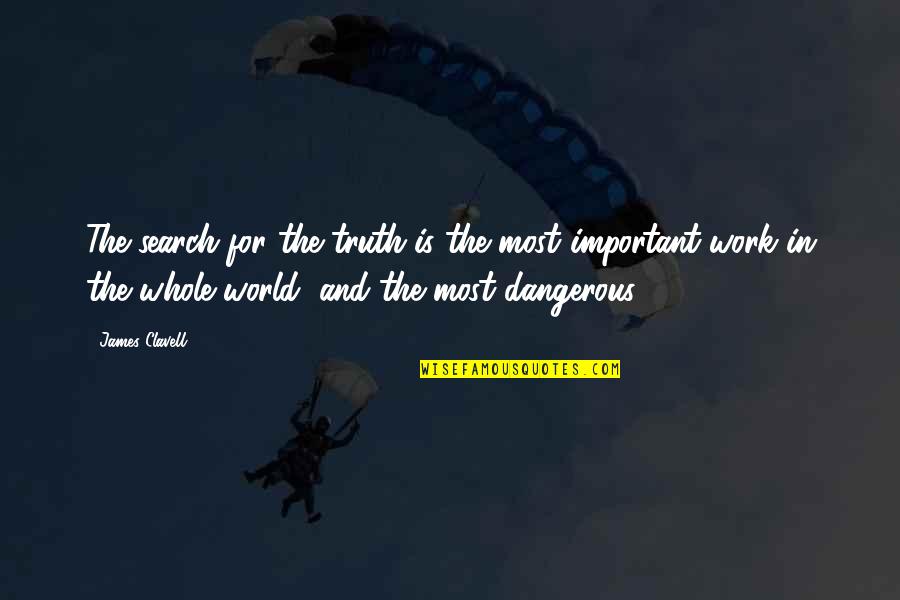 World Is Dangerous Quotes By James Clavell: The search for the truth is the most