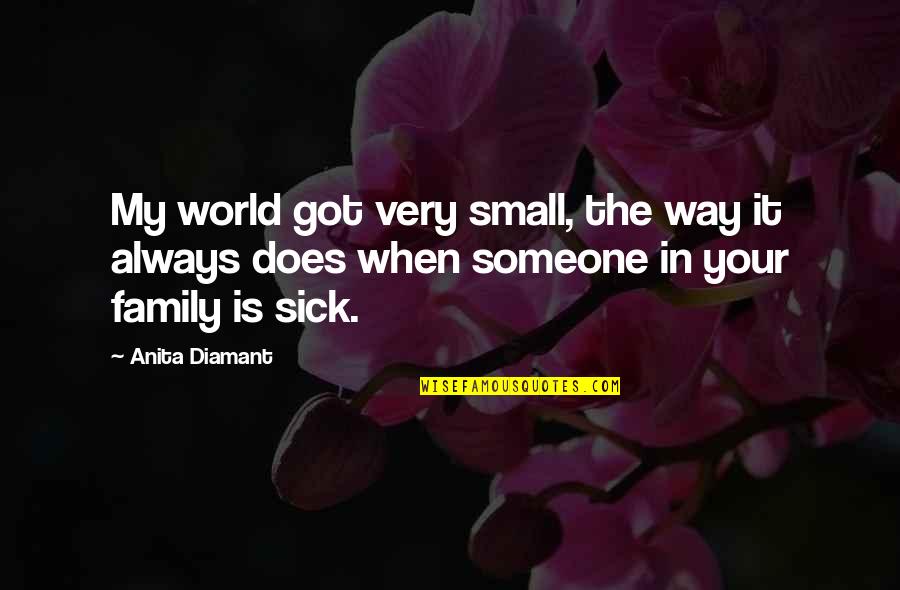 World Is Sick Quotes By Anita Diamant: My world got very small, the way it