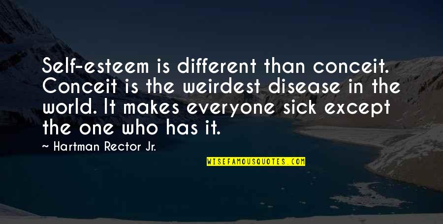 World Is Sick Quotes By Hartman Rector Jr.: Self-esteem is different than conceit. Conceit is the