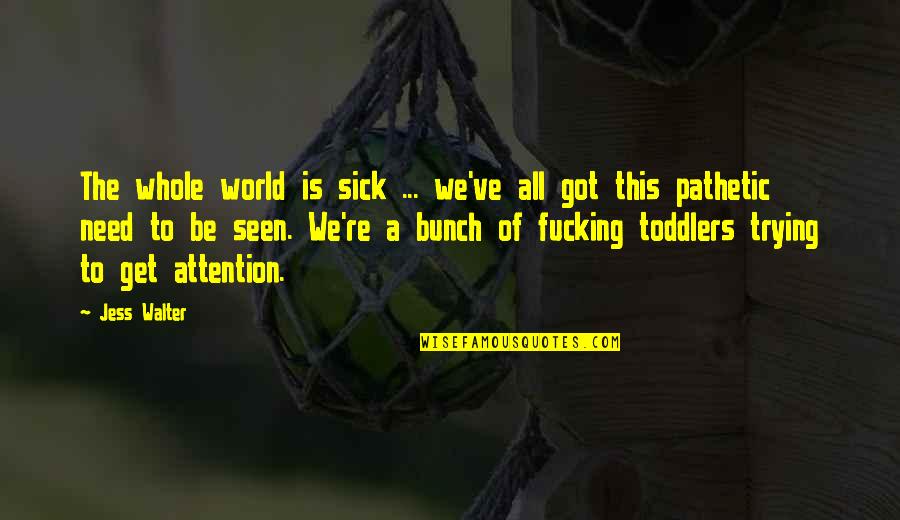 World Is Sick Quotes By Jess Walter: The whole world is sick ... we've all