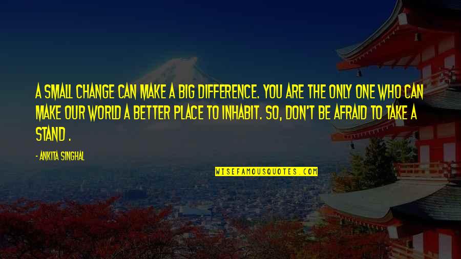 World Is Such A Small Place Quotes By Ankita Singhal: A small change can make a big difference.