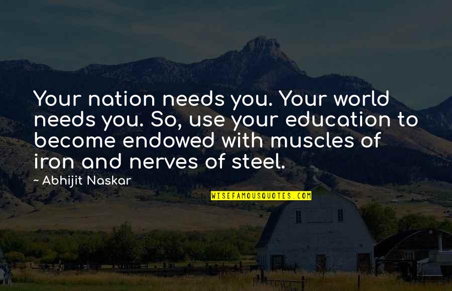 World Leaders Inspirational Quotes By Abhijit Naskar: Your nation needs you. Your world needs you.