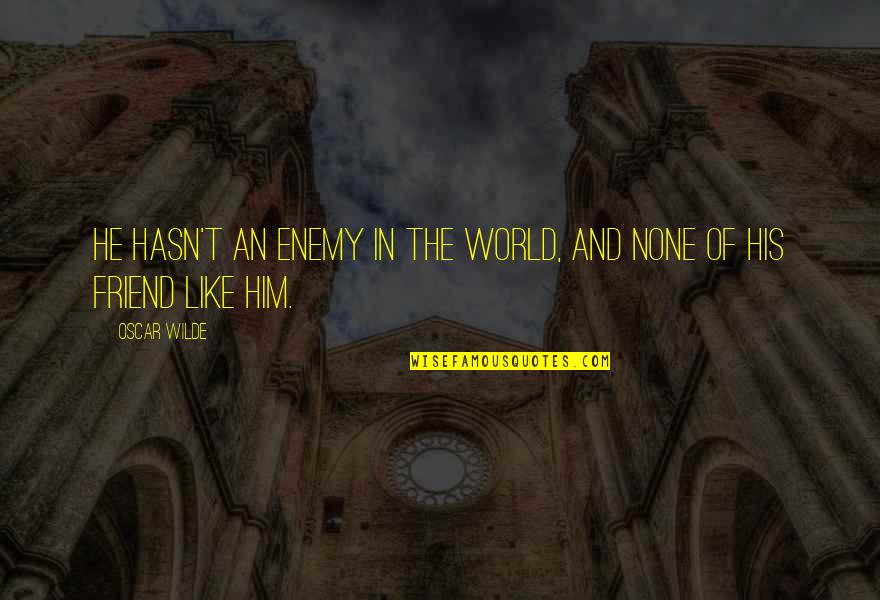 World Like An Quotes By Oscar Wilde: He hasn't an enemy in the world, and