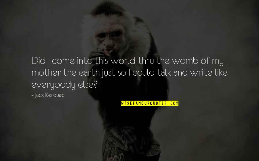 World Like Earth Quotes By Jack Kerouac: Did I come into this world thru the