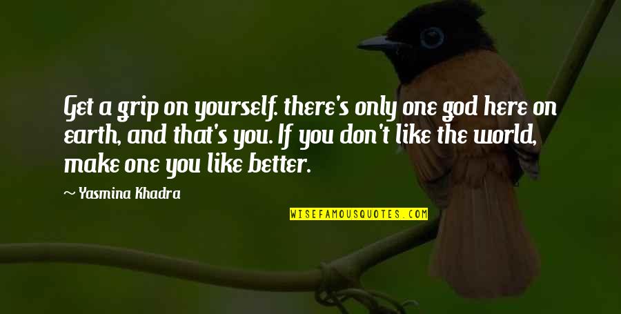 World Like Earth Quotes By Yasmina Khadra: Get a grip on yourself. there's only one