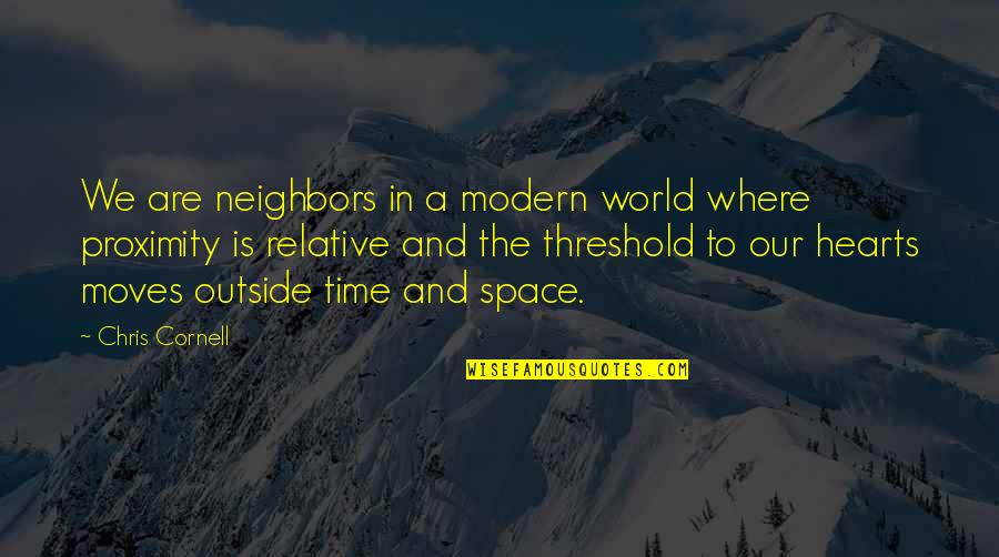 World Moves Quotes By Chris Cornell: We are neighbors in a modern world where