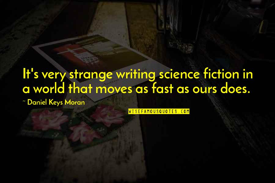 World Moves Quotes By Daniel Keys Moran: It's very strange writing science fiction in a