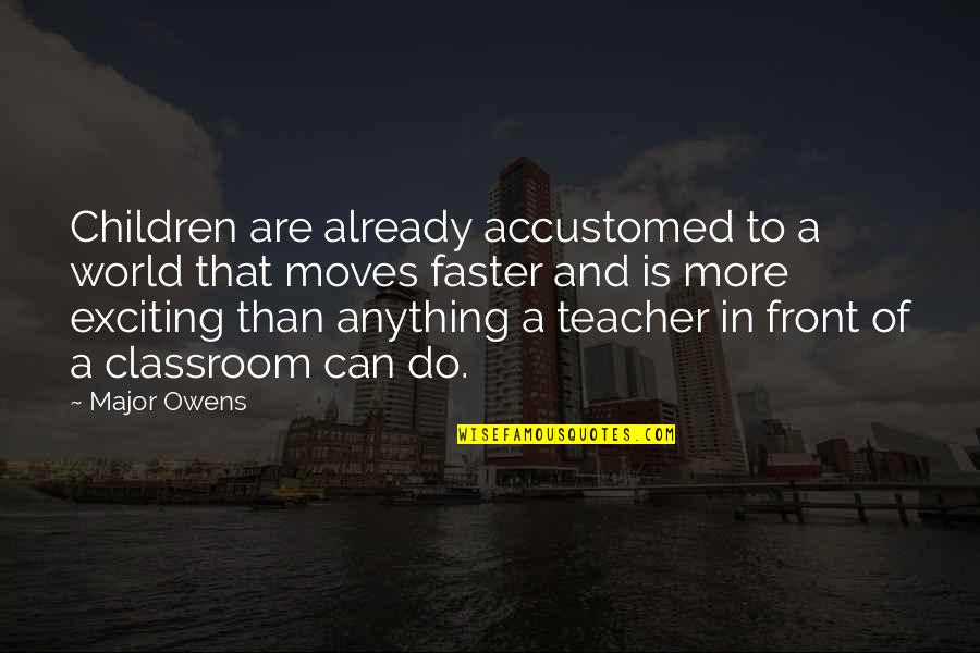 World Moves Quotes By Major Owens: Children are already accustomed to a world that