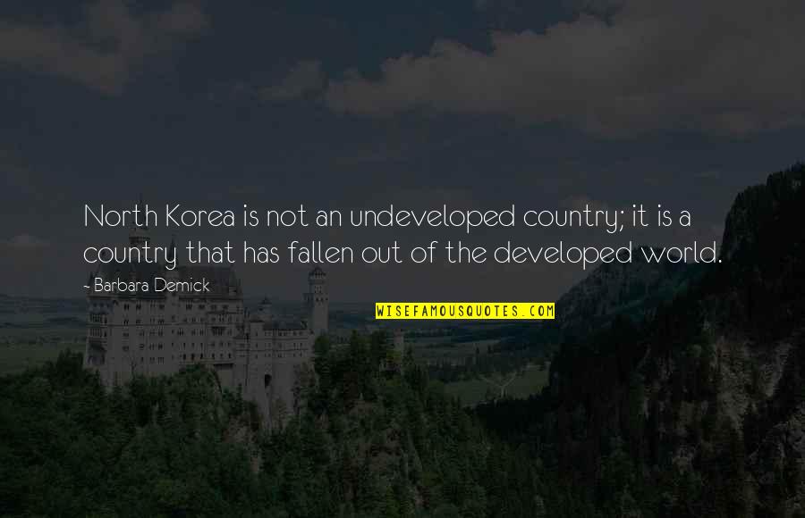 World Out Quotes By Barbara Demick: North Korea is not an undeveloped country; it