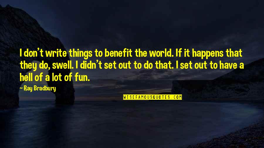 World Out Quotes By Ray Bradbury: I don't write things to benefit the world.