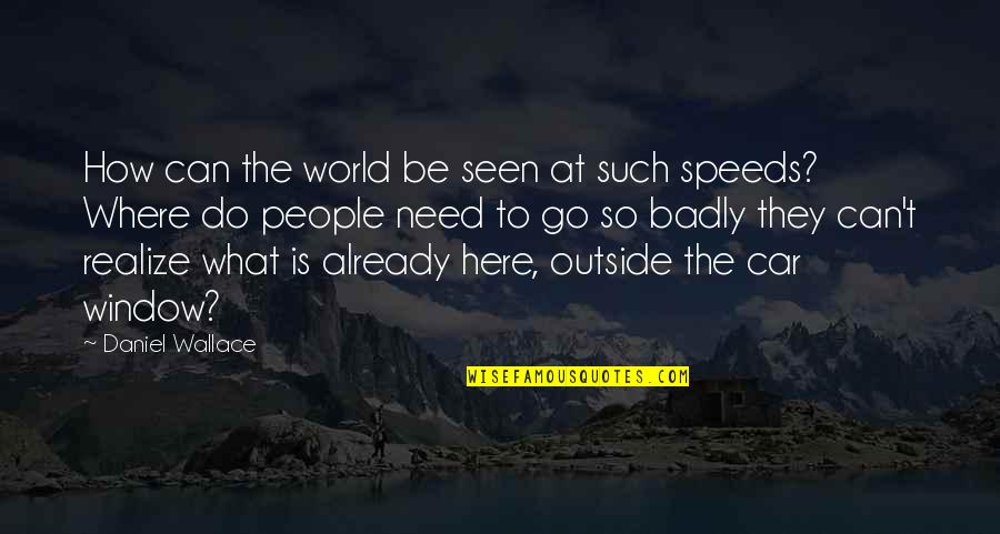 World Outside My Window Quotes By Daniel Wallace: How can the world be seen at such