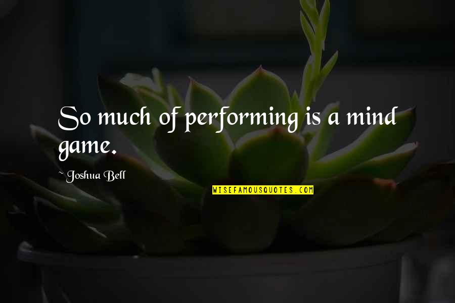 World Oyster Quotes By Joshua Bell: So much of performing is a mind game.