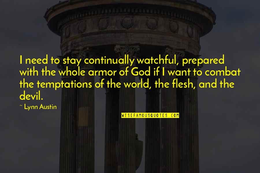 World The Flesh Quotes By Lynn Austin: I need to stay continually watchful, prepared with