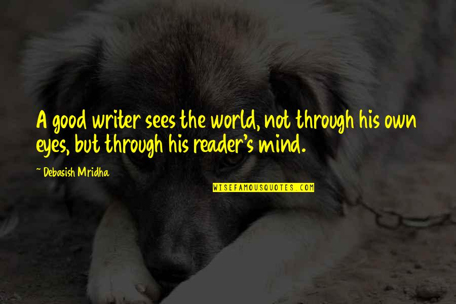 World Through My Eyes Quotes By Debasish Mridha: A good writer sees the world, not through