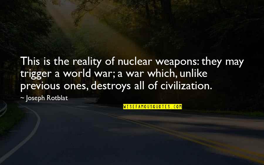 World Trigger Quotes By Joseph Rotblat: This is the reality of nuclear weapons: they