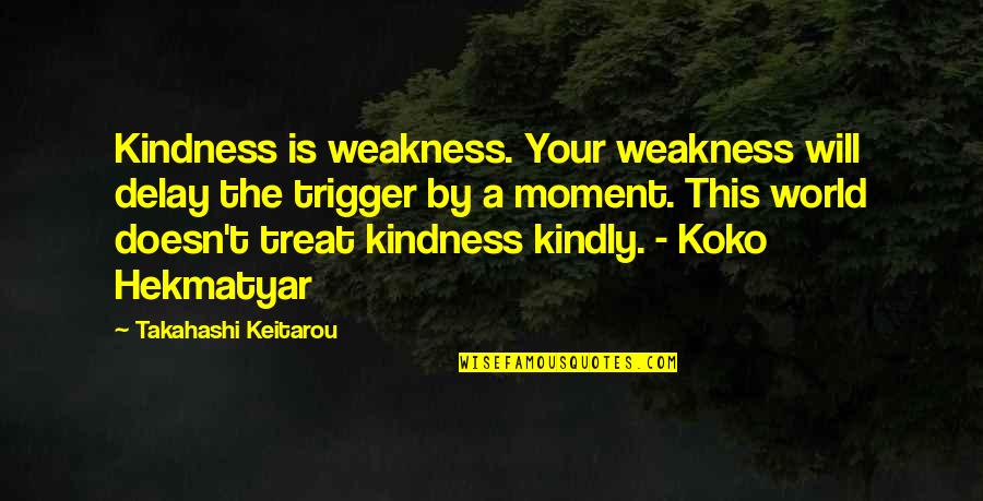 World Trigger Quotes By Takahashi Keitarou: Kindness is weakness. Your weakness will delay the