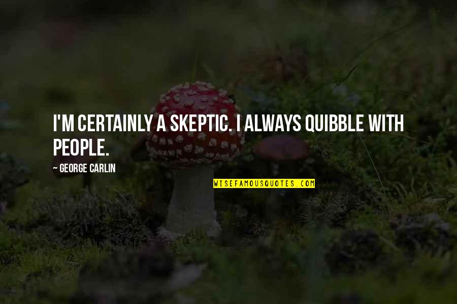 World War One Alliances Quotes By George Carlin: I'm certainly a skeptic. I always quibble with