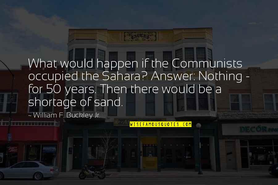 Worldlets Quotes By William F. Buckley Jr.: What would happen if the Communists occupied the