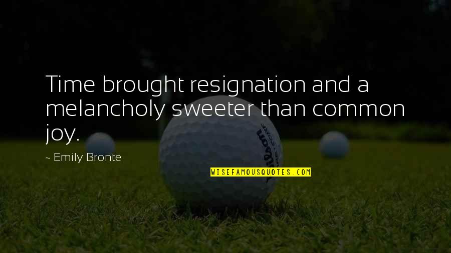 Worldmanager Quotes By Emily Bronte: Time brought resignation and a melancholy sweeter than