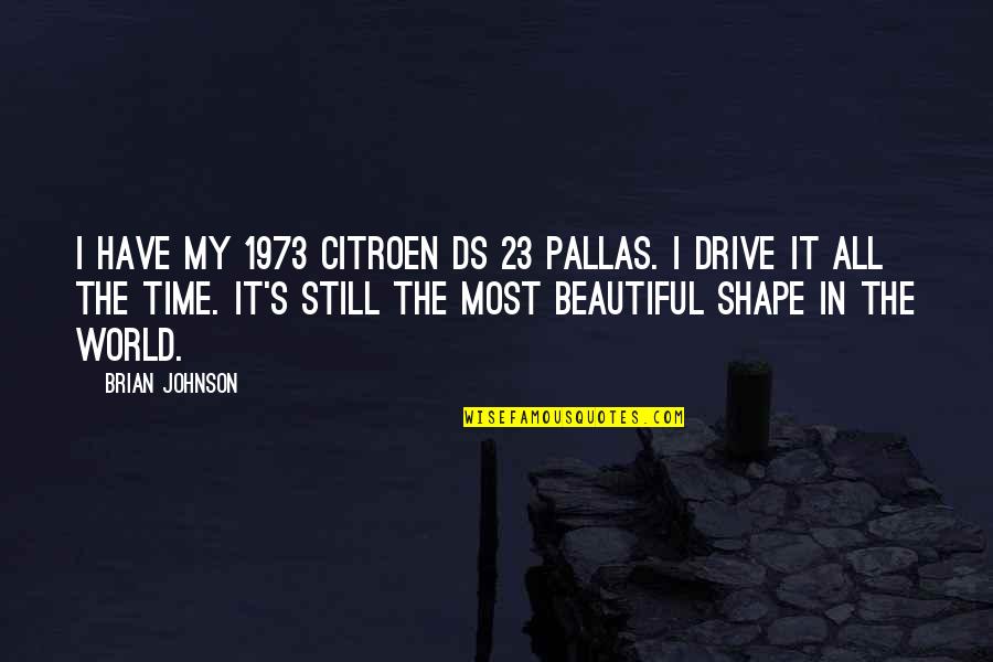 World's Most Beautiful Quotes By Brian Johnson: I have my 1973 Citroen DS 23 Pallas.