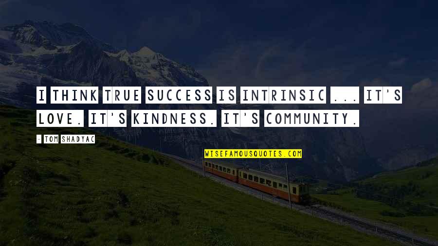 Worldwide Mamas Quotes By Tom Shadyac: I think true success is intrinsic ... It's